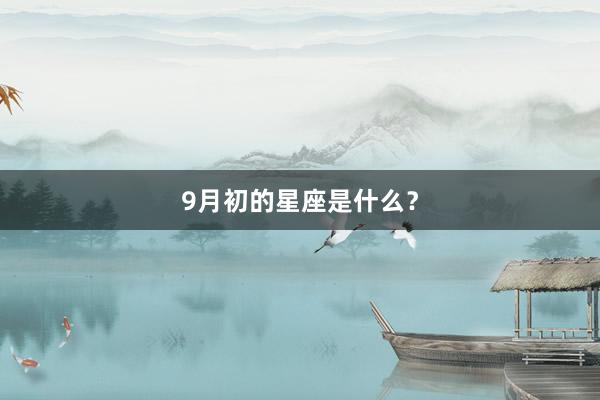 9月初的星座是什么？